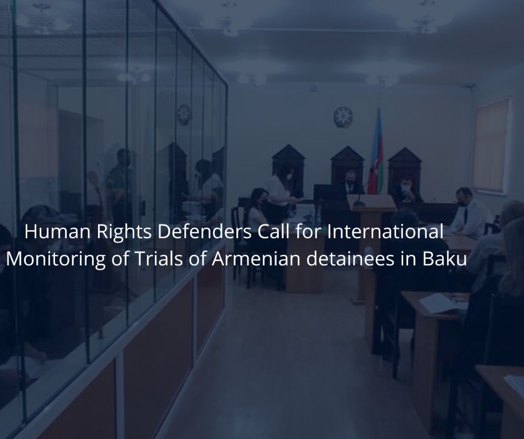 Human Rights Defenders Call for International Monitoring of Trials of Armenian detainees in Baku